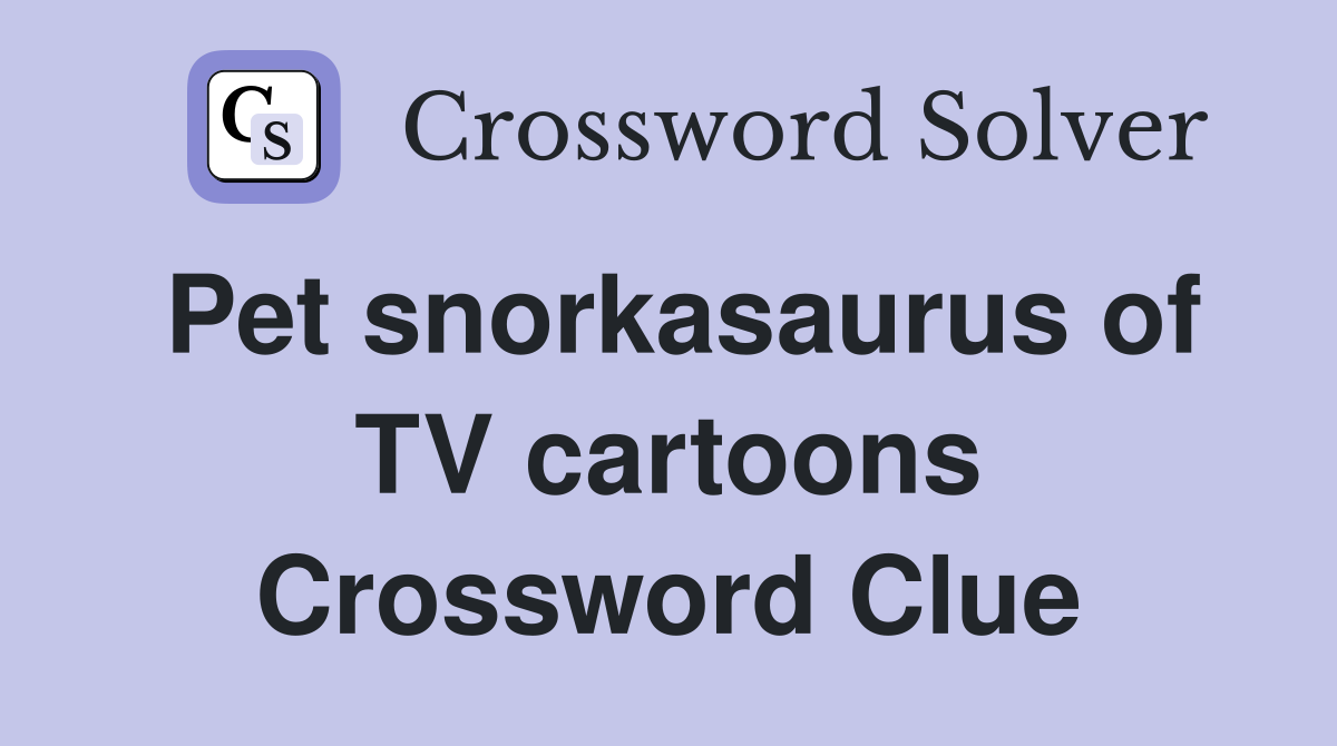 Pet snorkasaurus of TV cartoons Crossword Clue