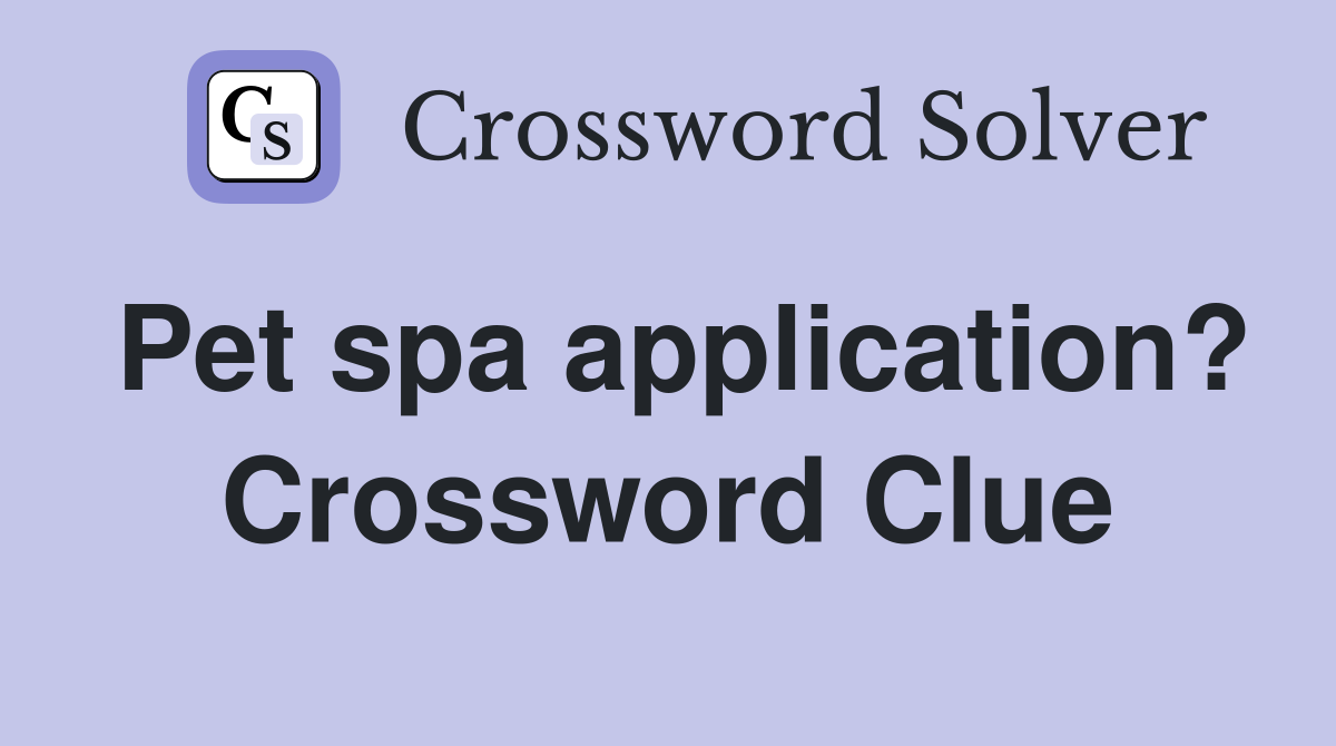 Pet spa application? Crossword Clue