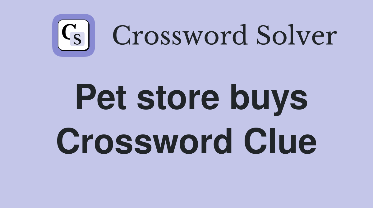Pet store buys Crossword Clue