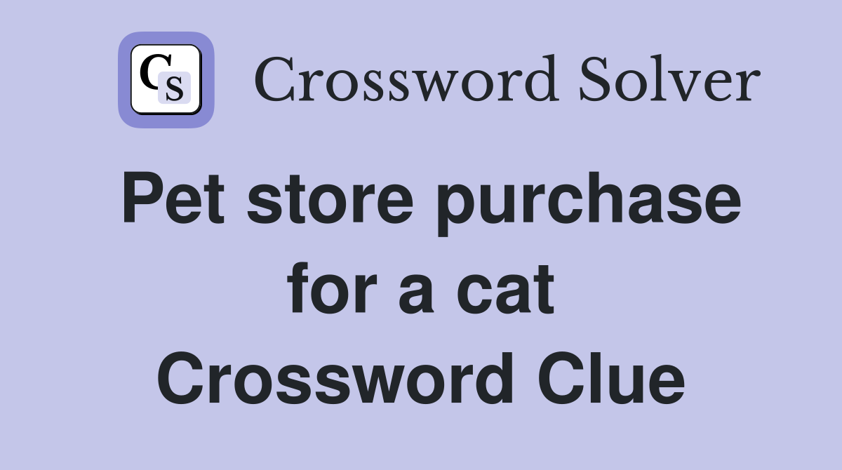 Pet store purchase for a cat Crossword Clue