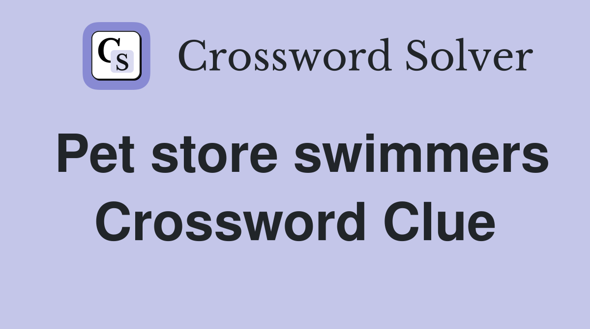 Pet store swimmers Crossword Clue