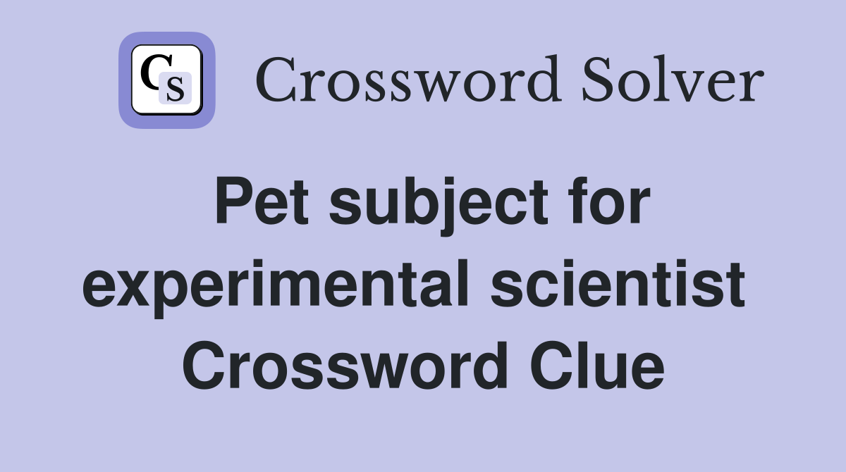 Pet subject for experimental scientist  Crossword Clue
