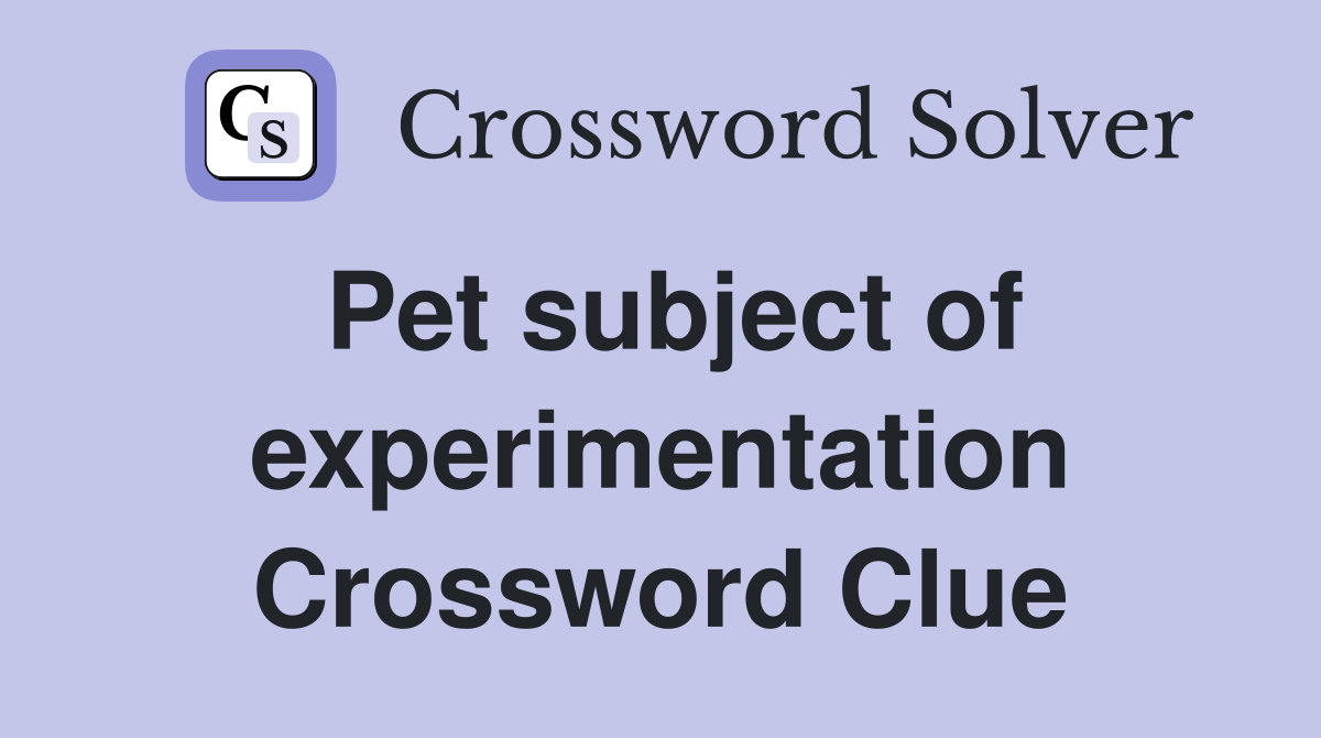 Pet subject of experimentation Crossword Clue