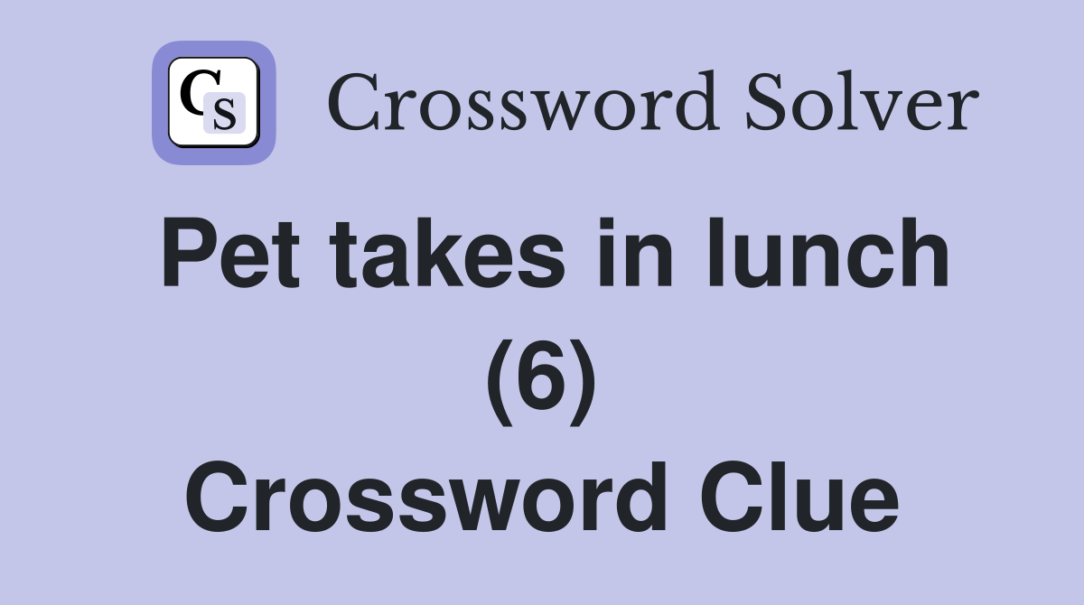 Pet takes in lunch (6) Crossword Clue