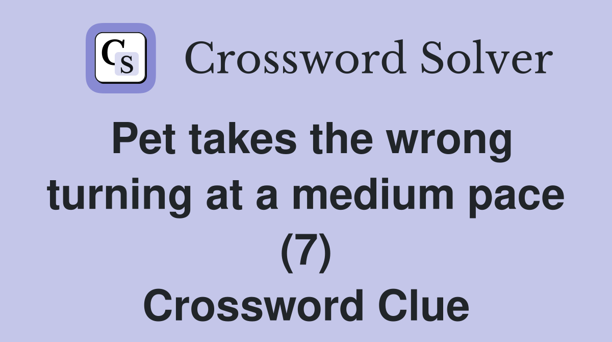 Pet takes the wrong turning at a medium pace (7) Crossword Clue