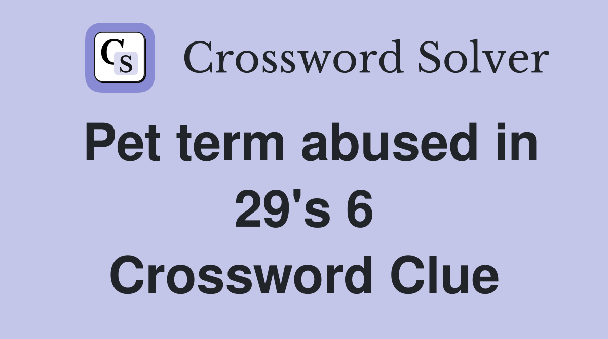 Pet term abused in 29's 6 Crossword Clue