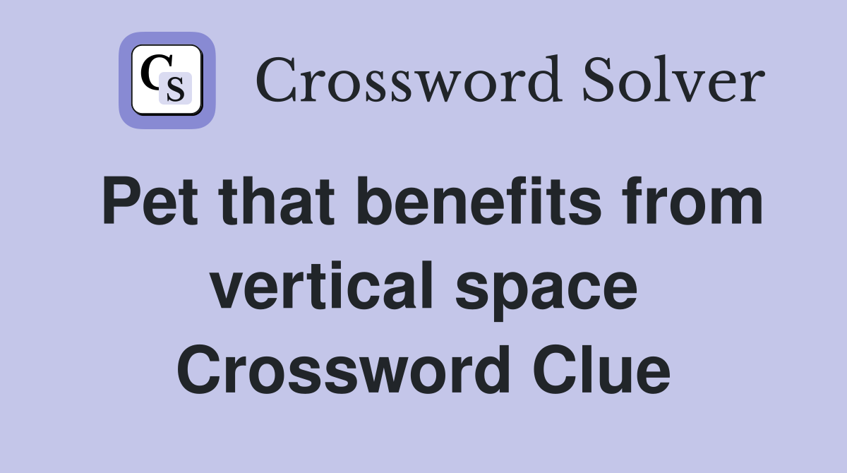 Pet that benefits from vertical space Crossword Clue