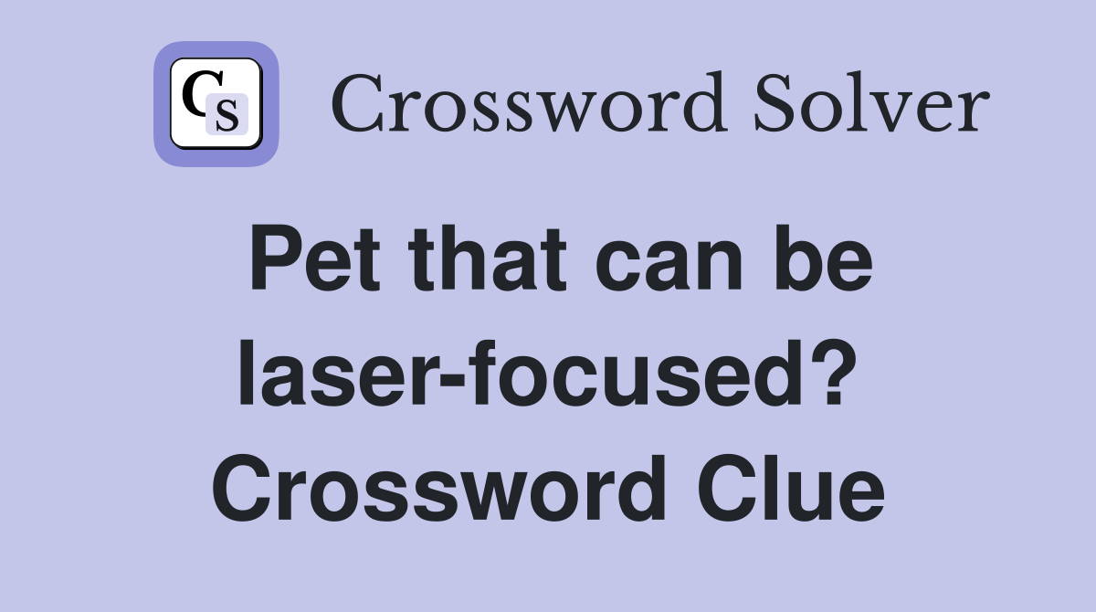 Pet that can be laser-focused? Crossword Clue