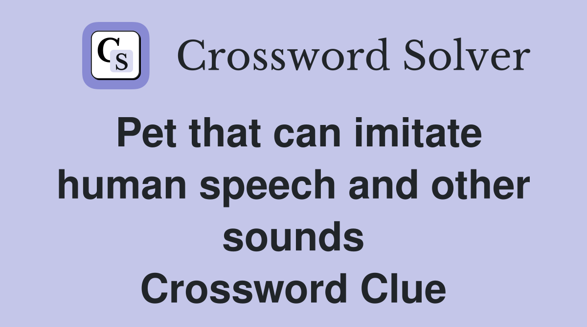 Pet that can imitate human speech and other sounds Crossword Clue