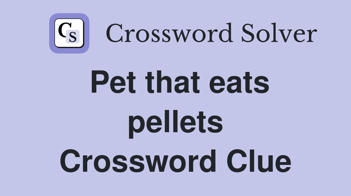 Pet that eats pellets Crossword Clue