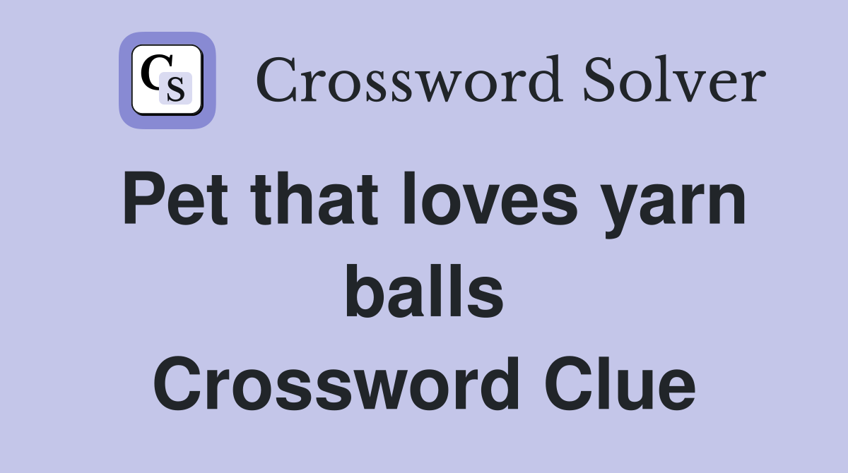 Pet that loves yarn balls Crossword Clue