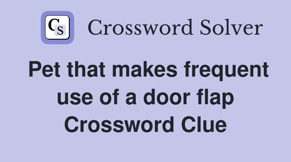 Pet that makes frequent use of a door flap Crossword Clue