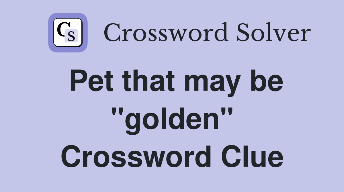 Pet that may be "golden" Crossword Clue