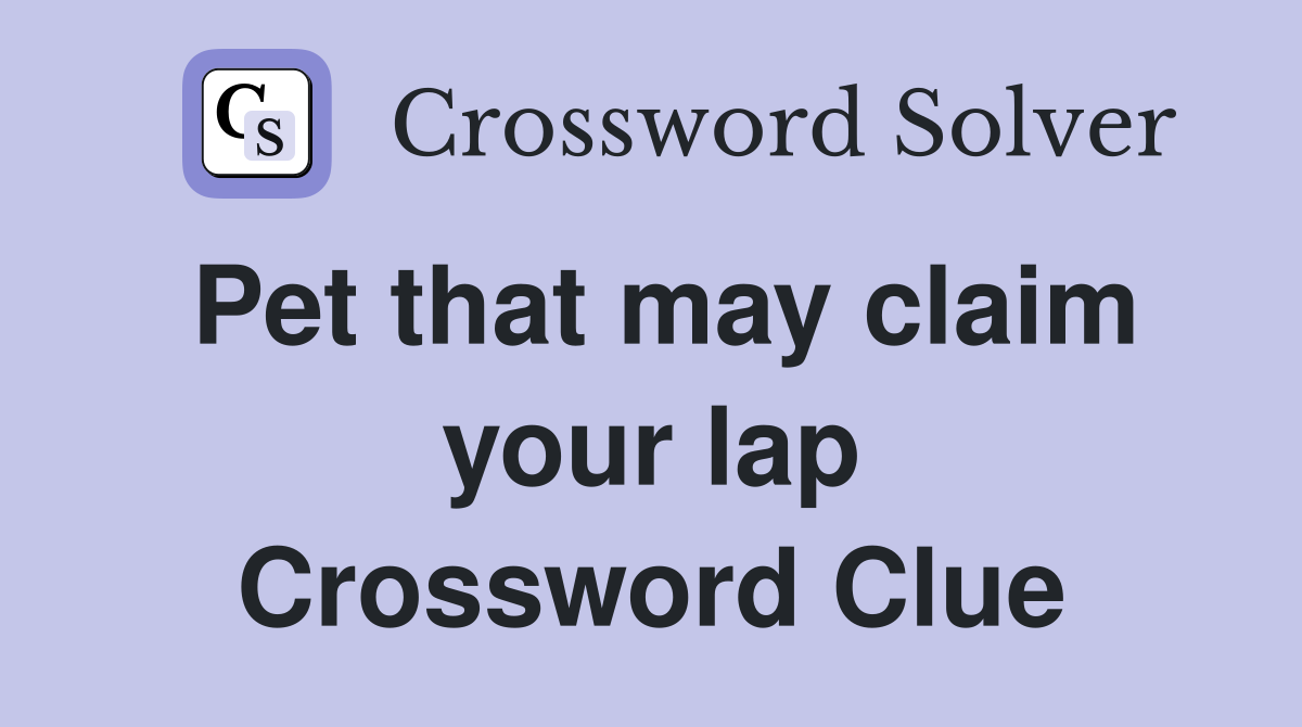 Pet that may claim your lap Crossword Clue