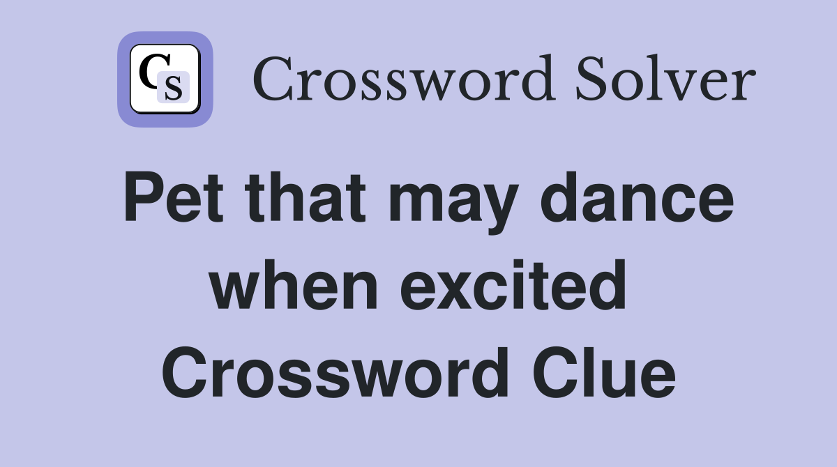 Pet that may dance when excited Crossword Clue