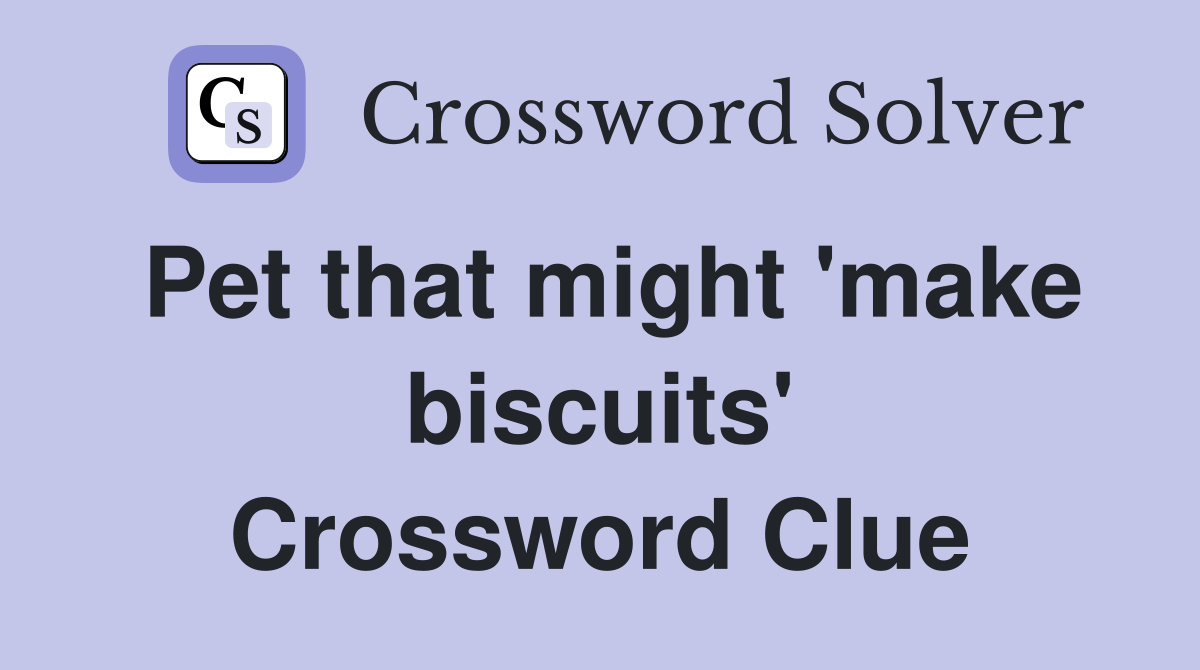 Pet that might 'make biscuits' Crossword Clue