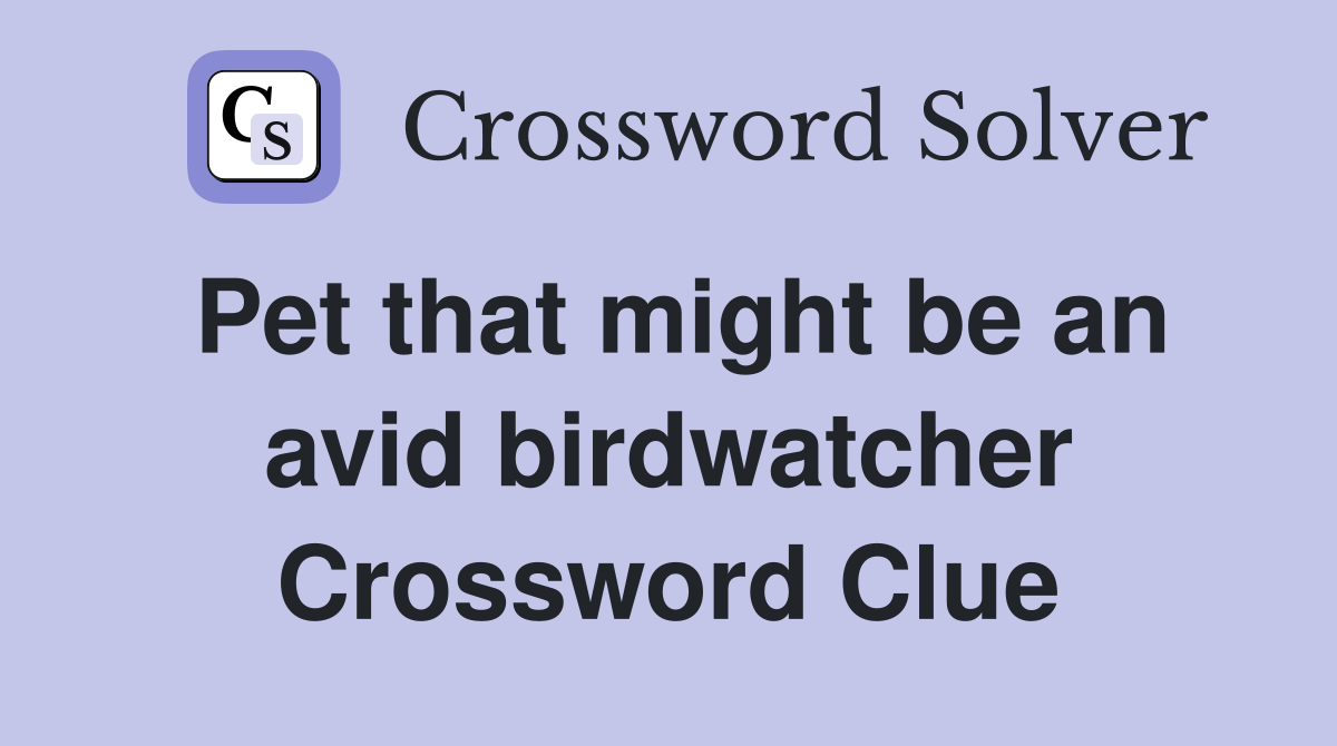 Pet that might be an avid birdwatcher Crossword Clue