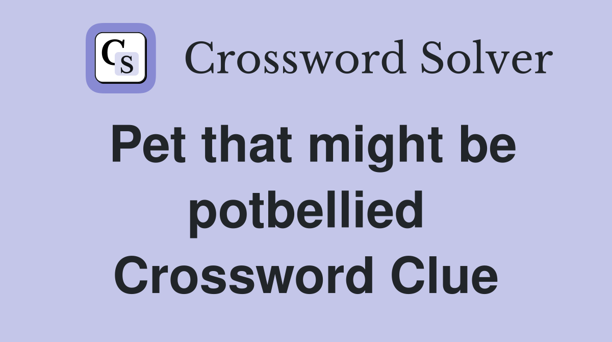 Pet that might be potbellied Crossword Clue