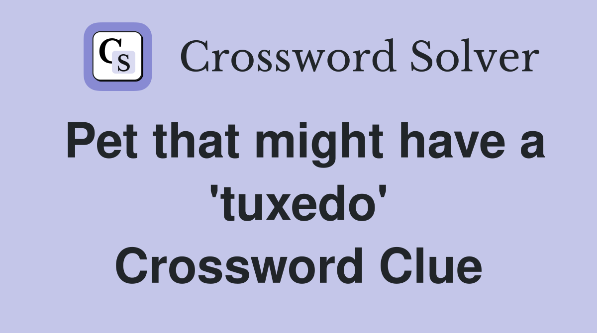 Pet that might have a 'tuxedo' Crossword Clue
