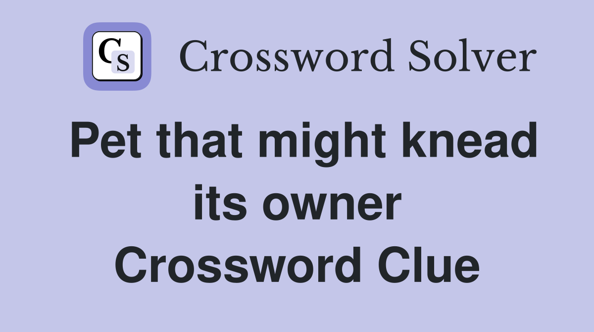 Pet that might knead its owner Crossword Clue