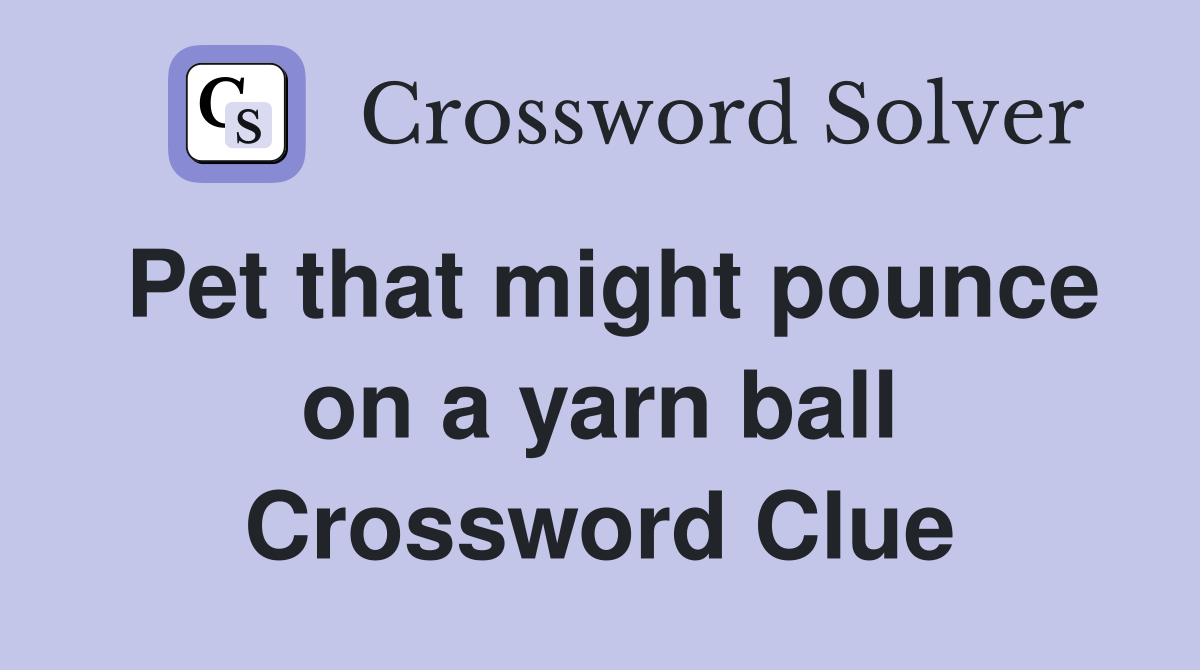 Pet that might pounce on a yarn ball Crossword Clue