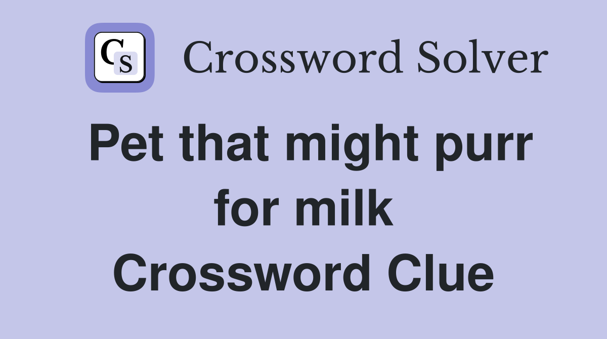 Pet that might purr for milk Crossword Clue