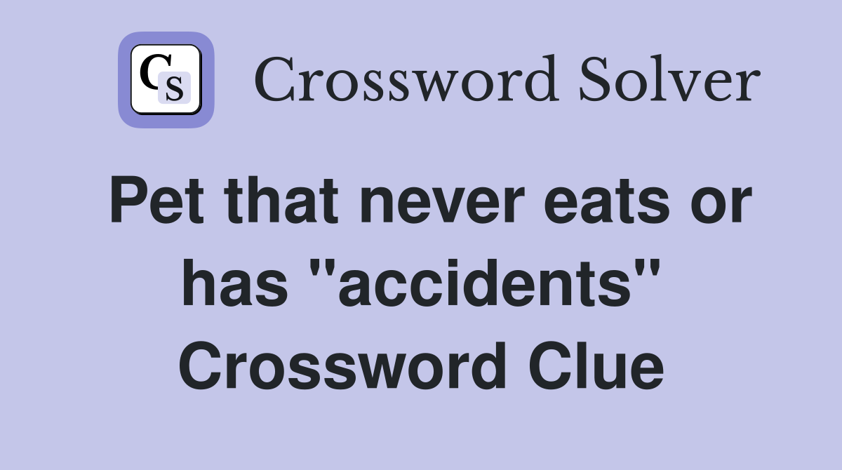 Pet that never eats or has "accidents" Crossword Clue