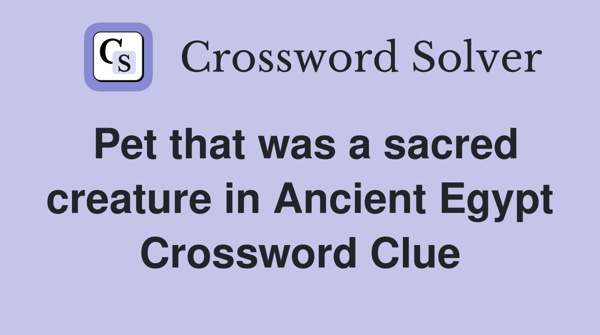 Pet that was a sacred creature in Ancient Egypt Crossword Clue