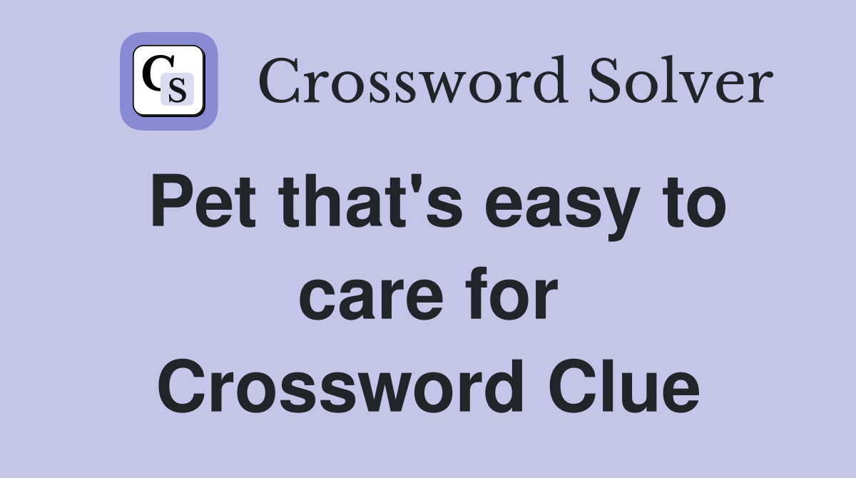 Pet that's easy to care for Crossword Clue