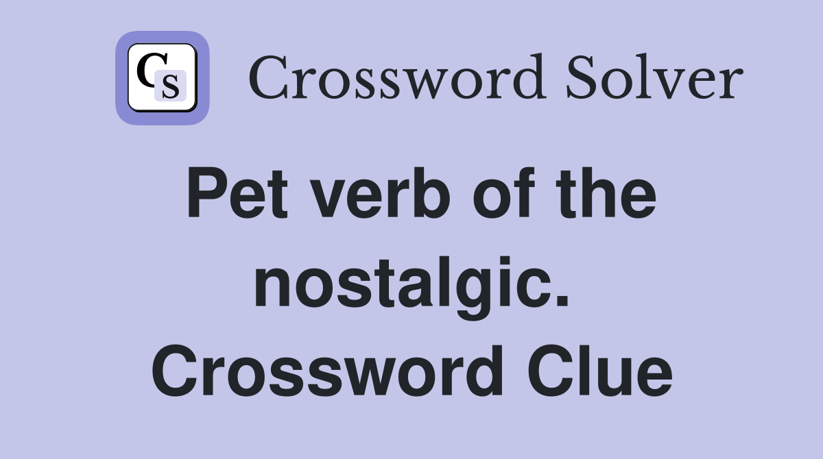 Pet verb of the nostalgic. Crossword Clue