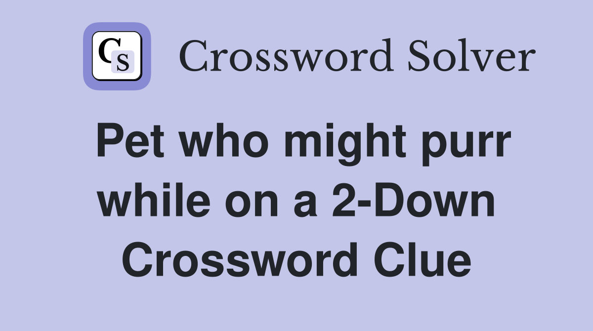 Pet who might purr while on a 2-Down Crossword Clue
