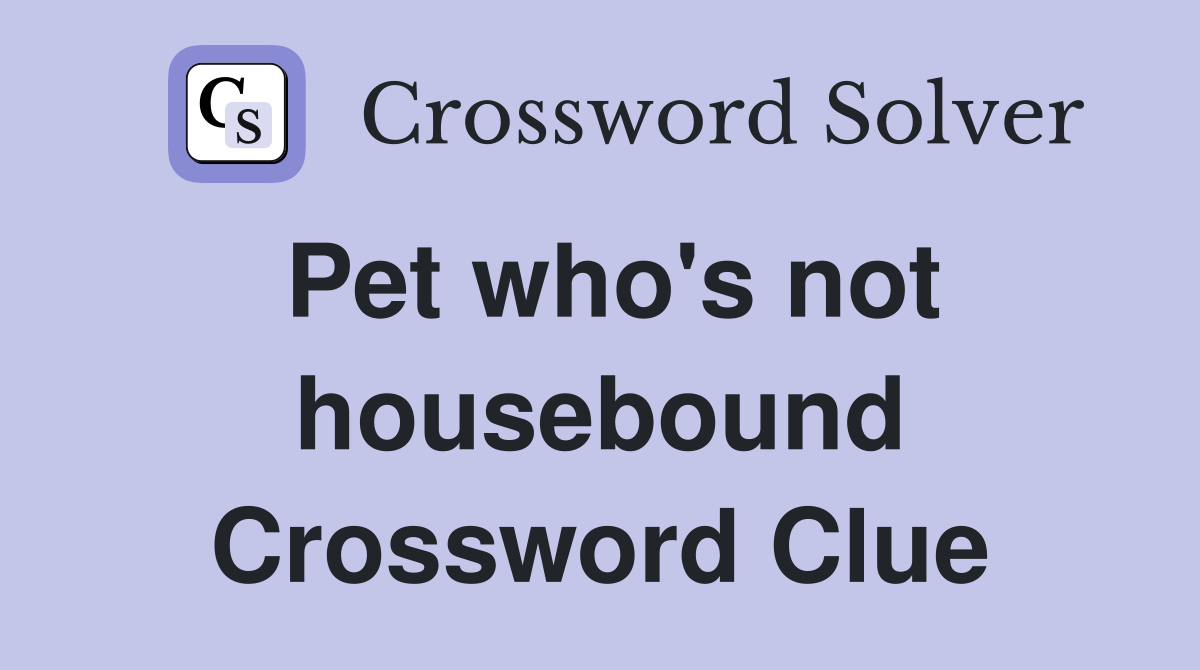 Pet who's not housebound Crossword Clue