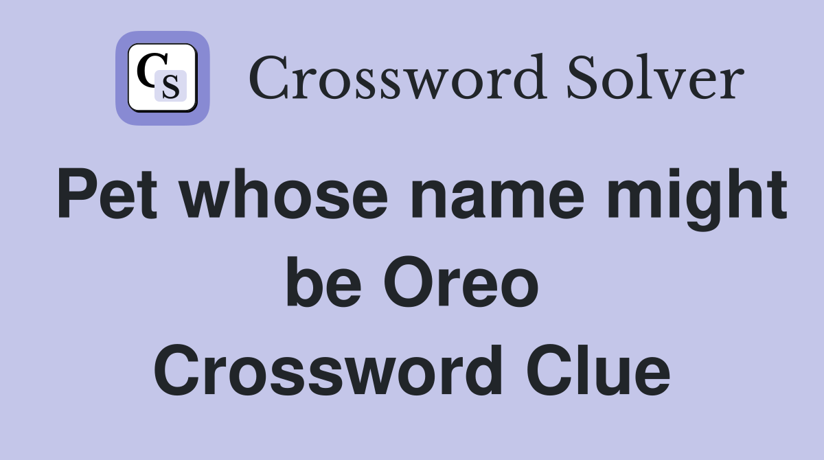 Pet whose name might be Oreo Crossword Clue