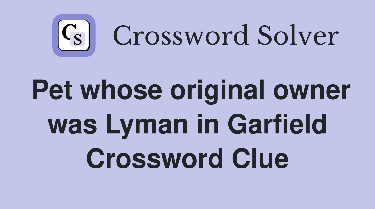 Pet whose original owner was Lyman in Garfield Crossword Clue