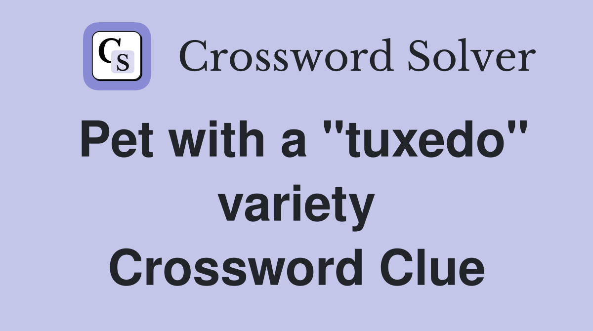 Pet with a "tuxedo" variety Crossword Clue
