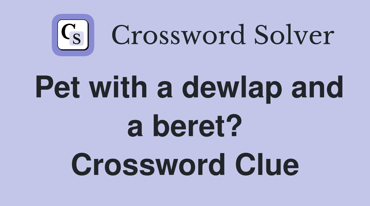 Pet with a dewlap and a beret? Crossword Clue