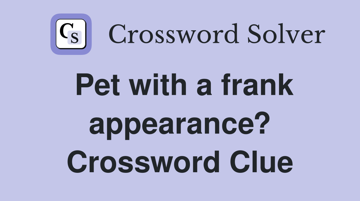 Pet with a frank appearance? Crossword Clue