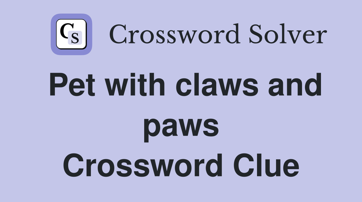 Pet with claws and paws Crossword Clue