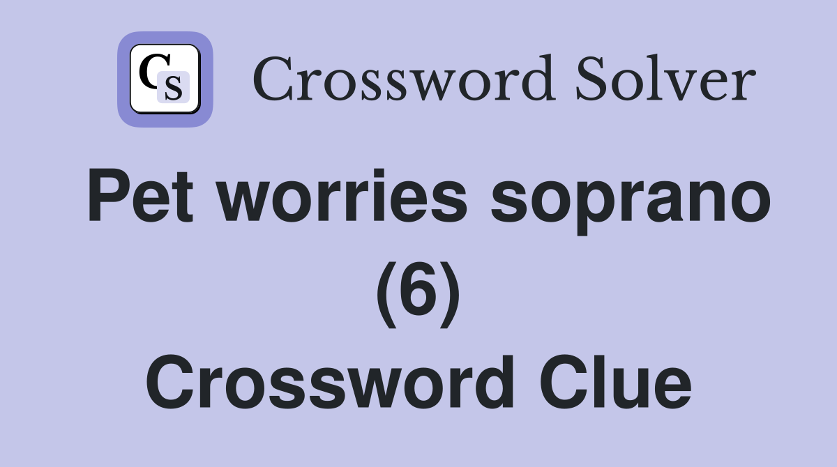 Pet worries soprano (6) Crossword Clue