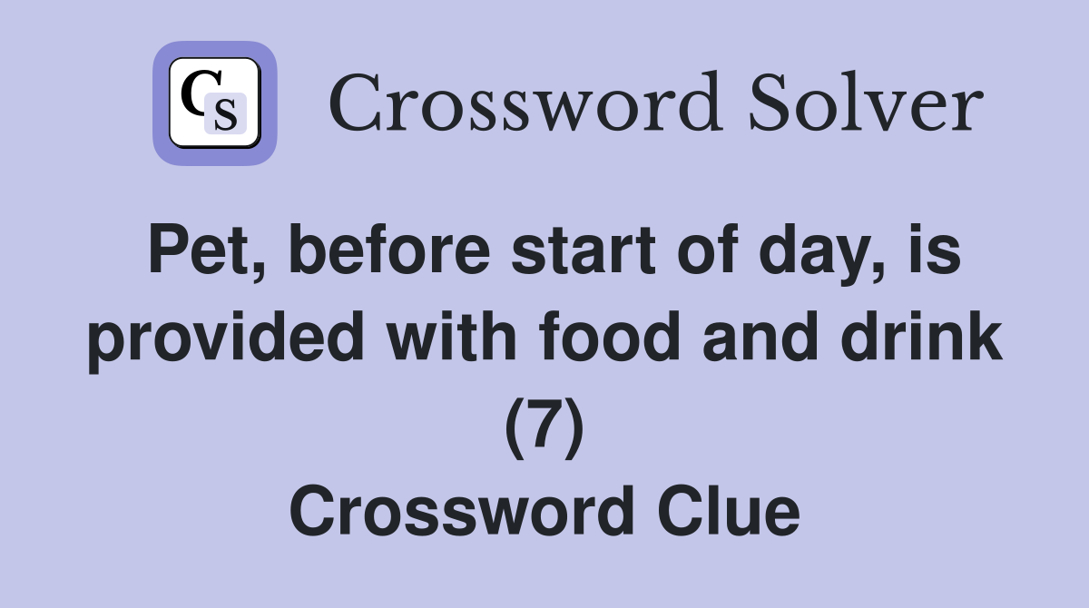 Pet, before start of day, is provided with food and drink (7) Crossword Clue