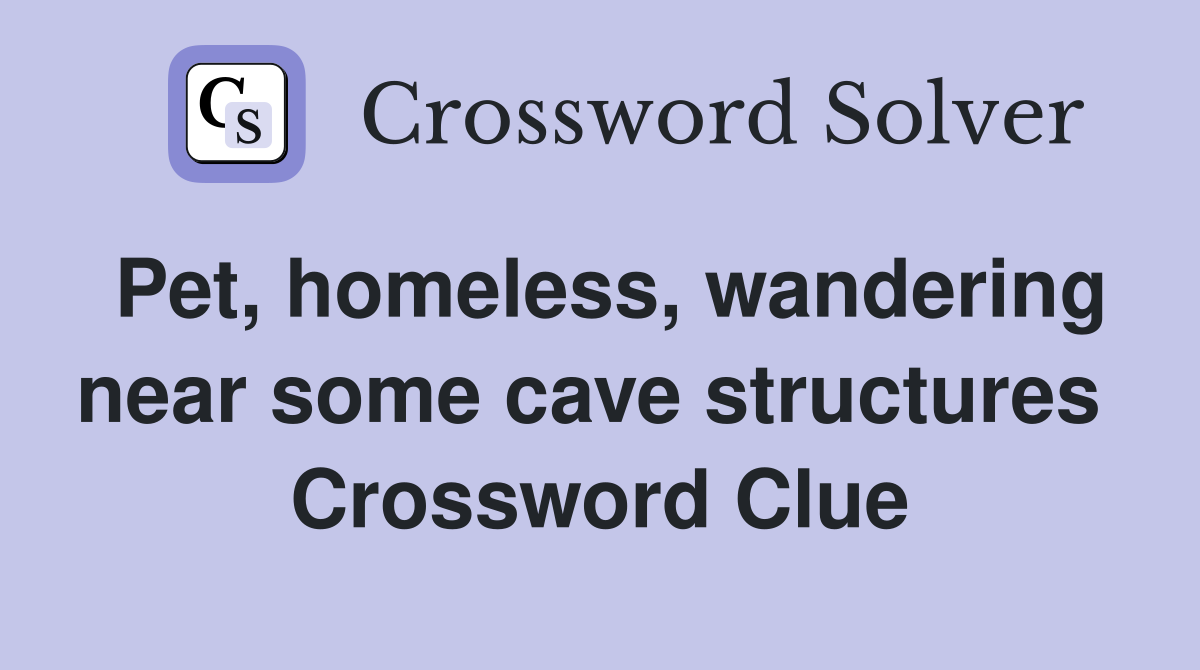 Pet, homeless, wandering near some cave structures  Crossword Clue