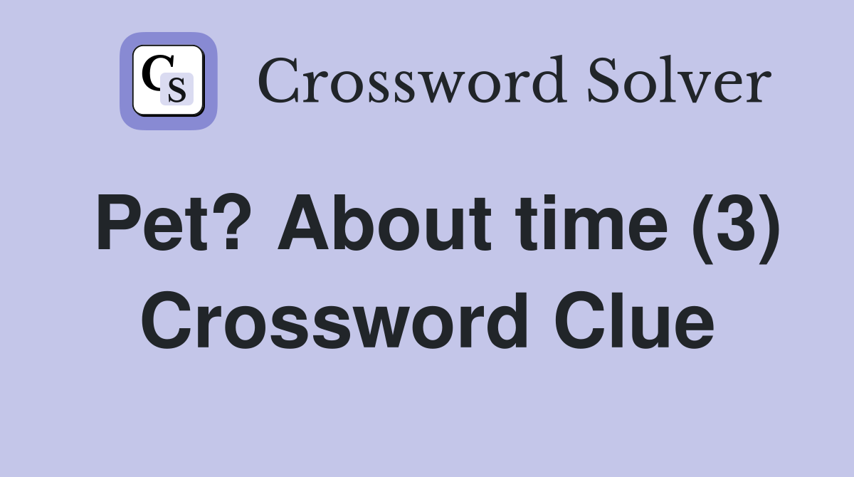 Pet? About time (3) Crossword Clue