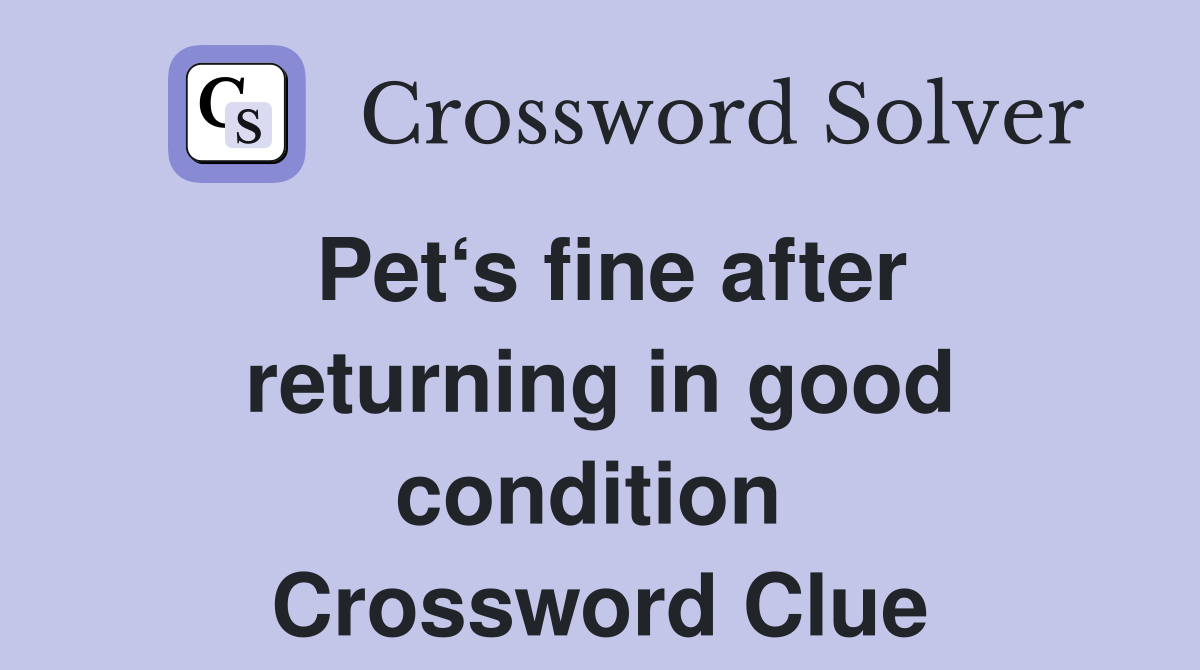 Pet‘s fine after returning in good condition  Crossword Clue