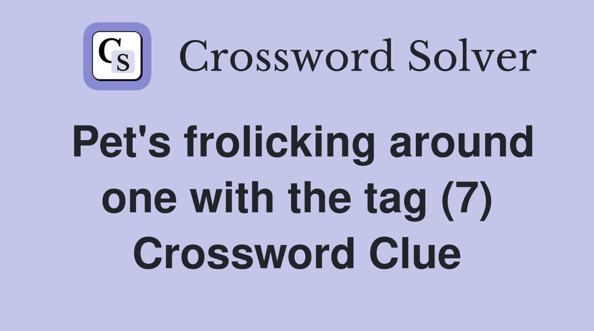 Pet's frolicking around one with the tag (7) Crossword Clue
