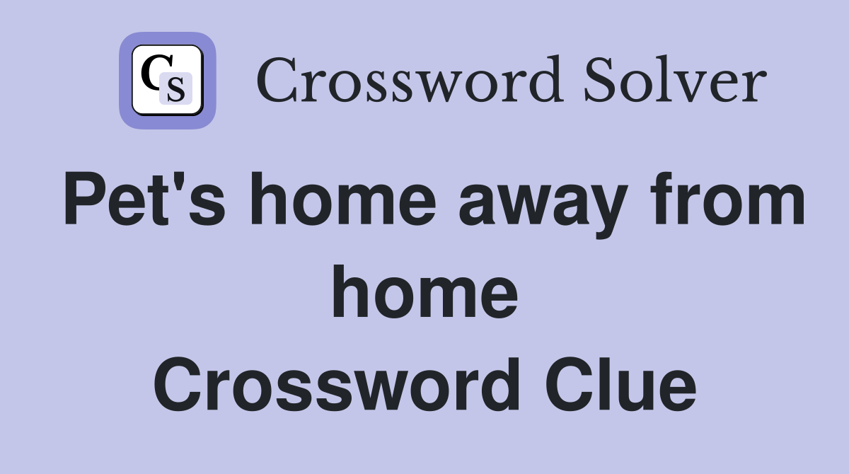 Pet's home away from home Crossword Clue