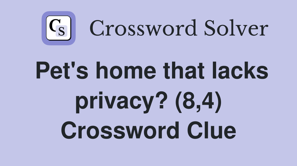 Pet's home that lacks privacy? (8,4) Crossword Clue