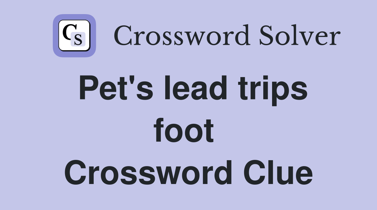 Pet's lead trips foot  Crossword Clue