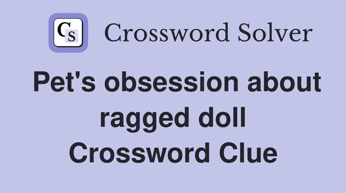 Pet's obsession about ragged doll Crossword Clue