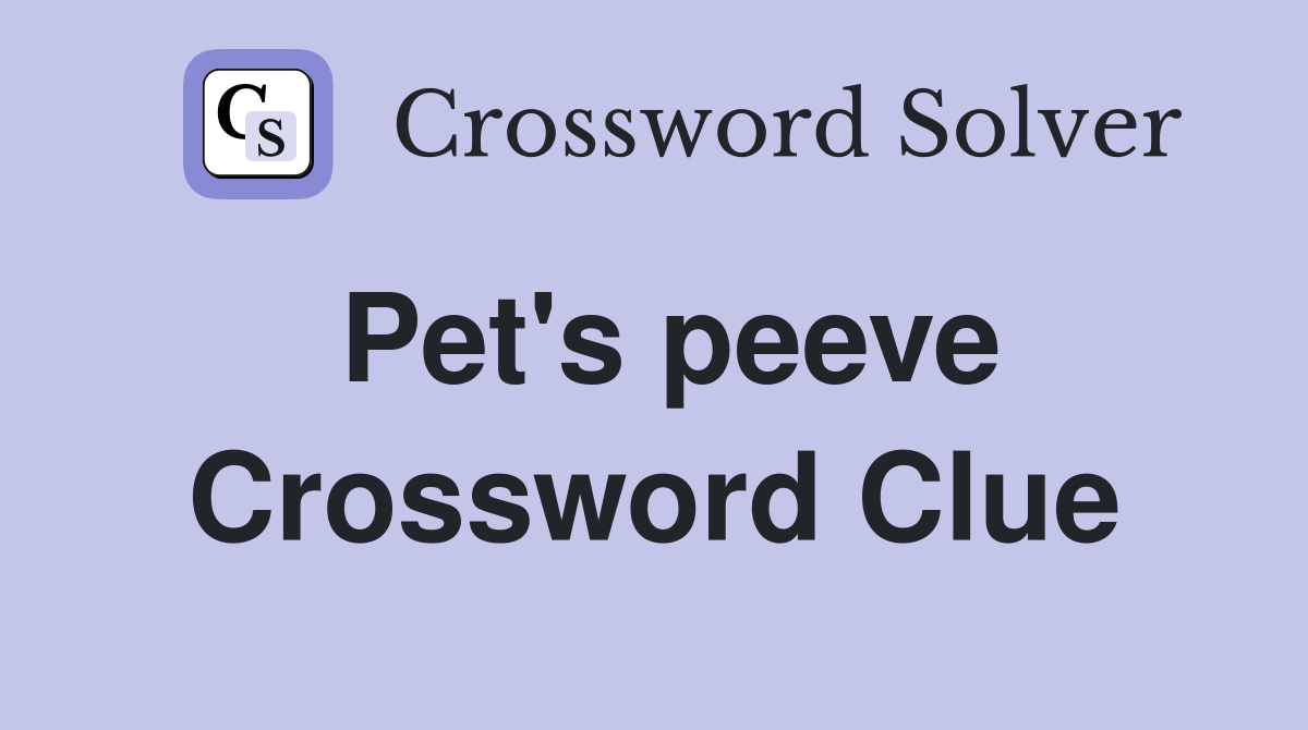 Pet's peeve Crossword Clue