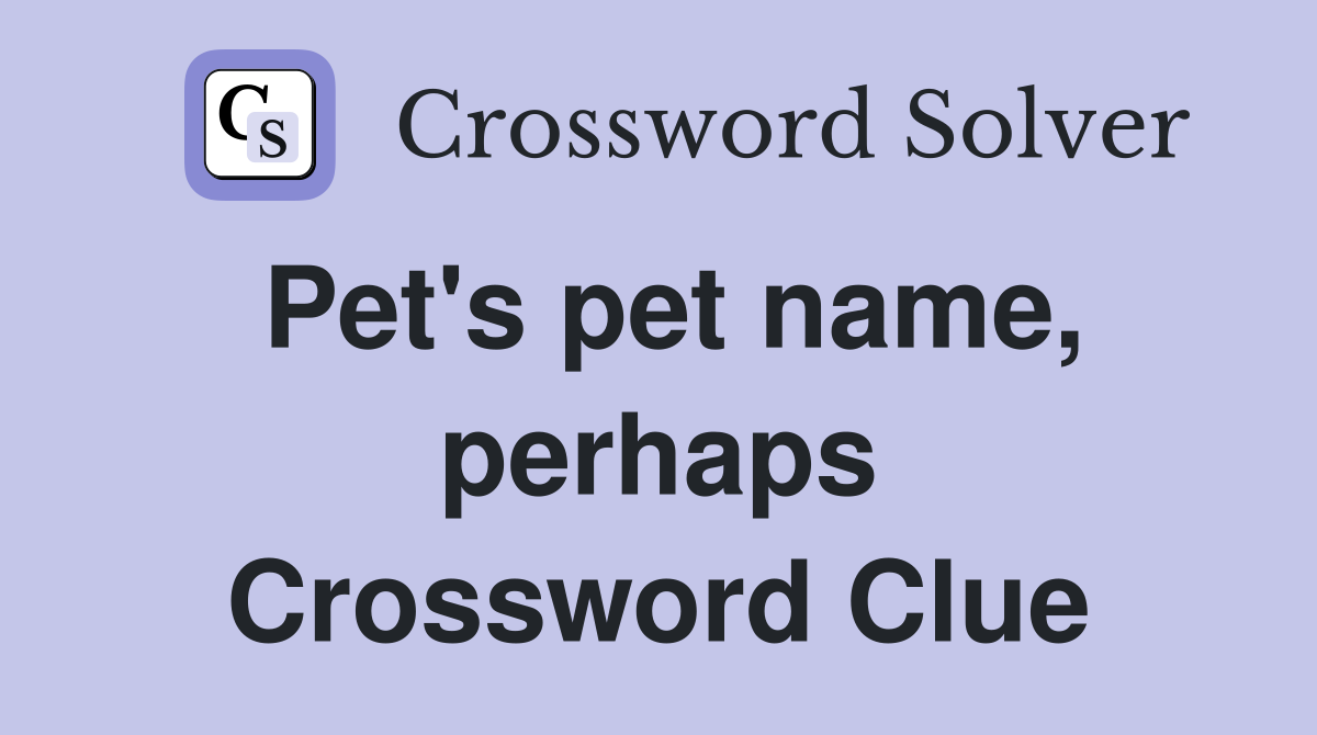 Pet's pet name, perhaps Crossword Clue
